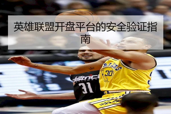 英雄联盟开盘平台的安全验证指南
